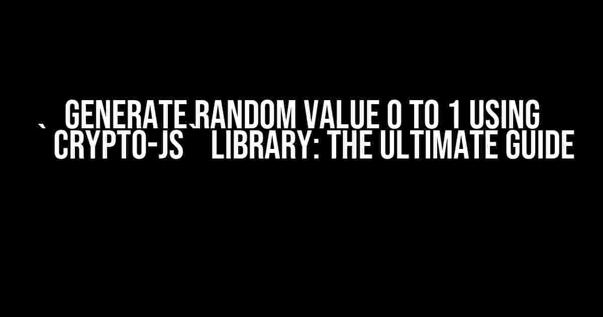 Generate Random Value 0 to 1 Using `crypto-js` Library: The Ultimate Guide