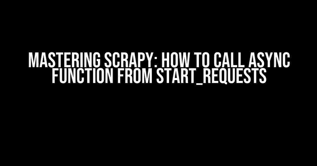 Mastering Scrapy: How to Call Async Function from Start_Requests