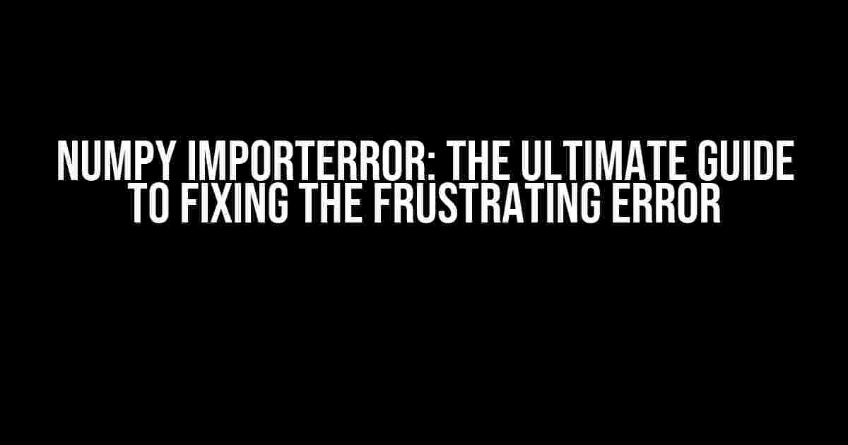 Numpy ImportError: The Ultimate Guide to Fixing the Frustrating Error