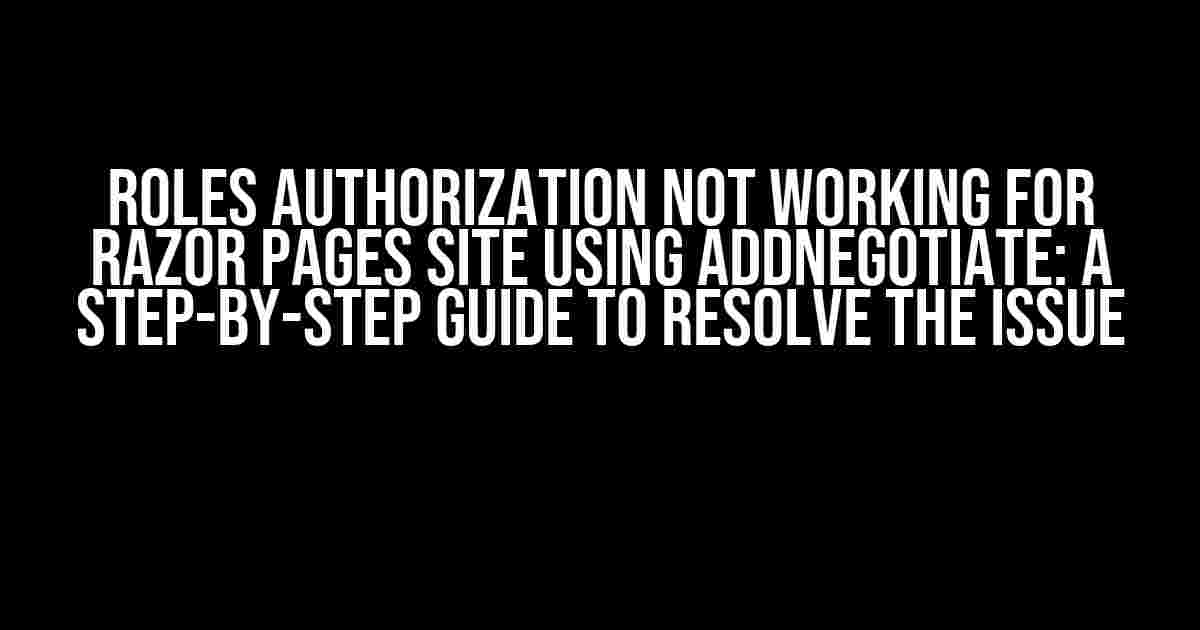 Roles Authorization not working for Razor Pages site using AddNegotiate: A Step-by-Step Guide to Resolve the Issue