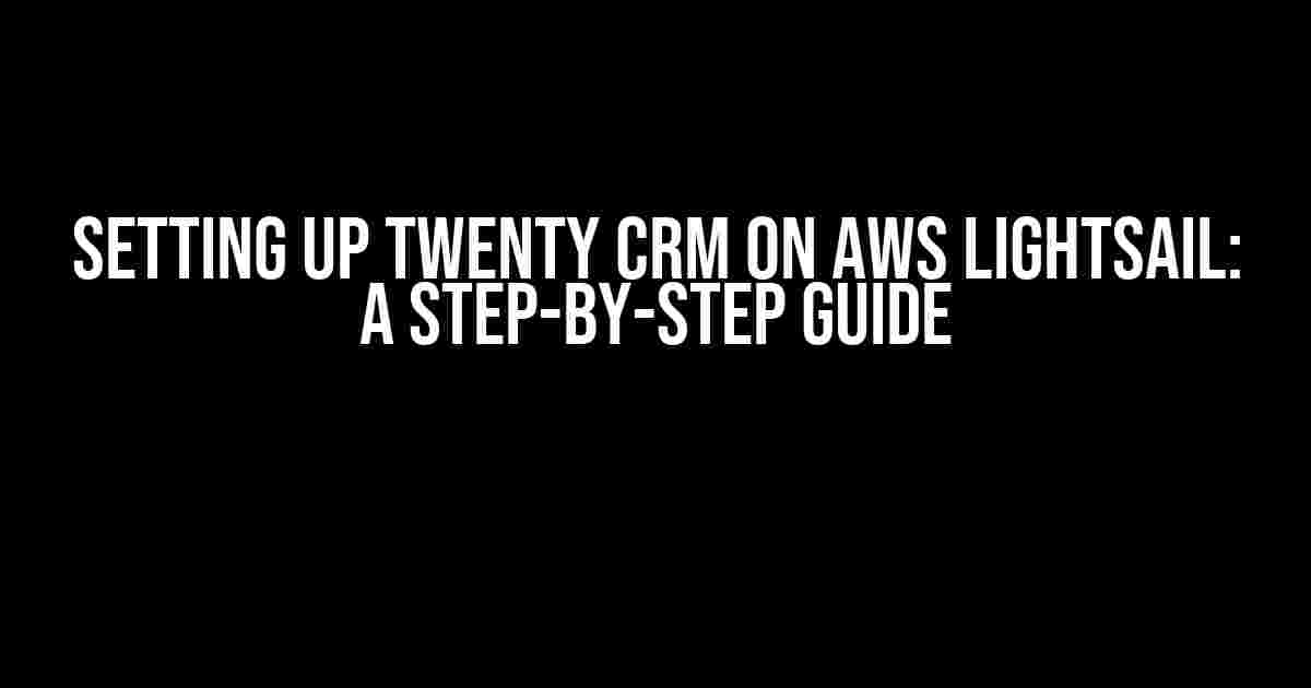 Setting Up Twenty CRM on AWS Lightsail: A Step-by-Step Guide