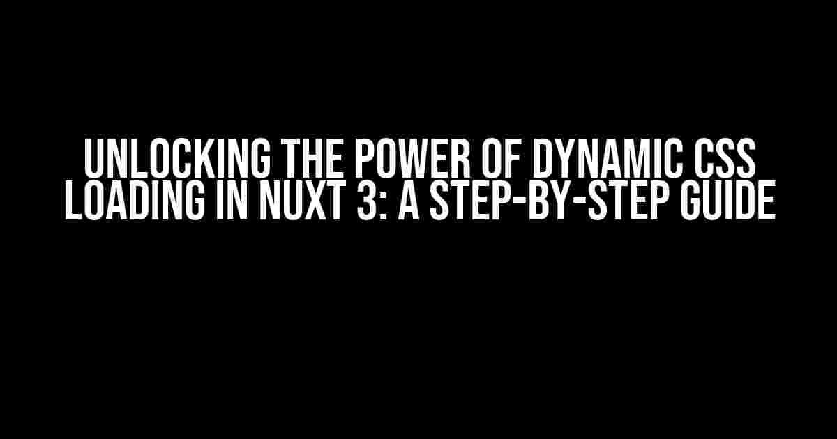 Unlocking the Power of Dynamic CSS Loading in Nuxt 3: A Step-by-Step Guide