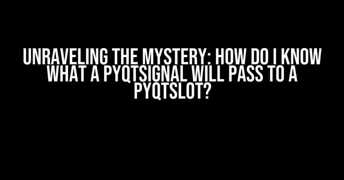 Unraveling the Mystery: How do I know what a pyqtSignal will pass to a pyqtSlot?